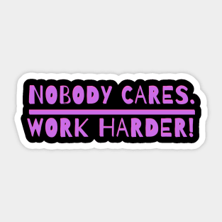 nobody cares work harder Sticker